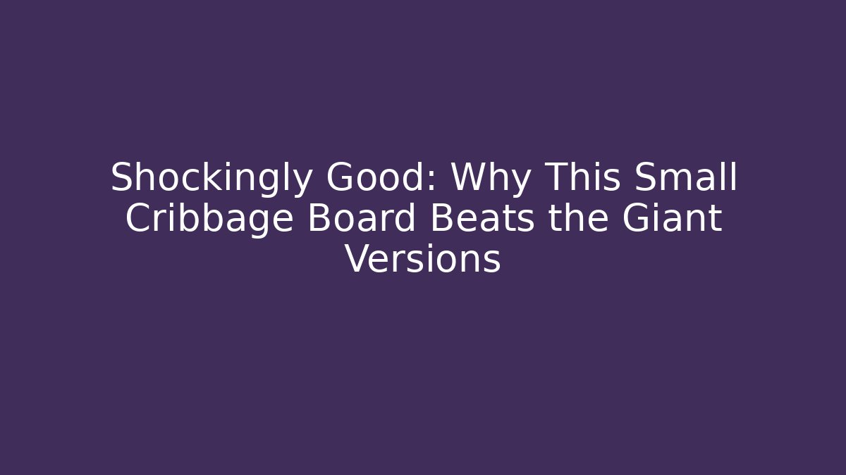 Shockingly Good: Why This Small Cribbage Board Beats the Giant Versions