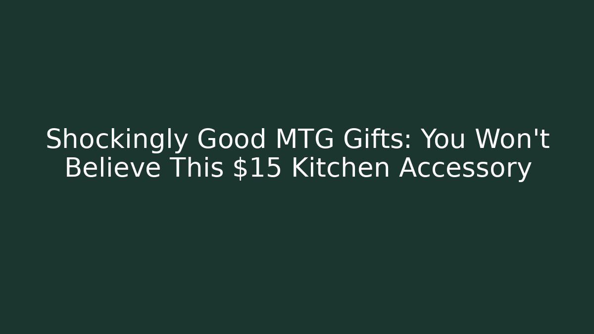 Shockingly Good MTG Gifts: You Won’t Believe This $15 Kitchen Accessory