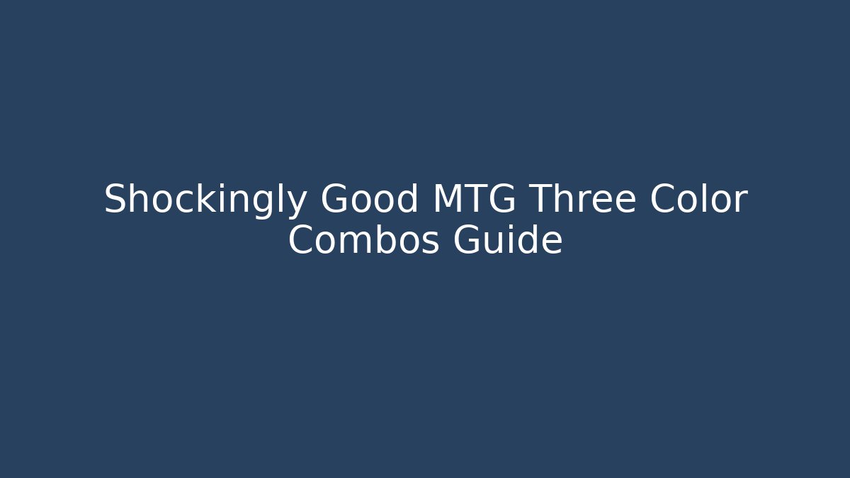Shockingly Good MTG Three Color Combos Guide
