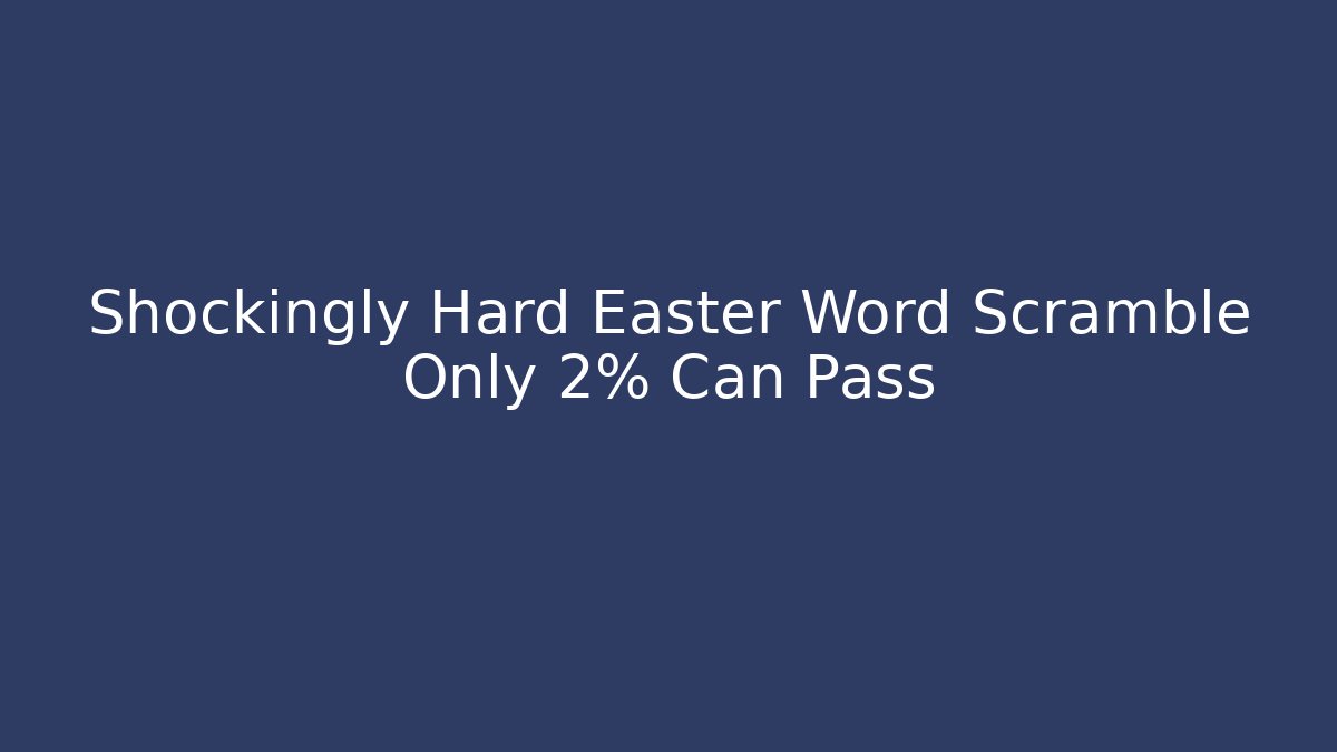 Shockingly Hard Easter Word Scramble Only 2% Can Pass