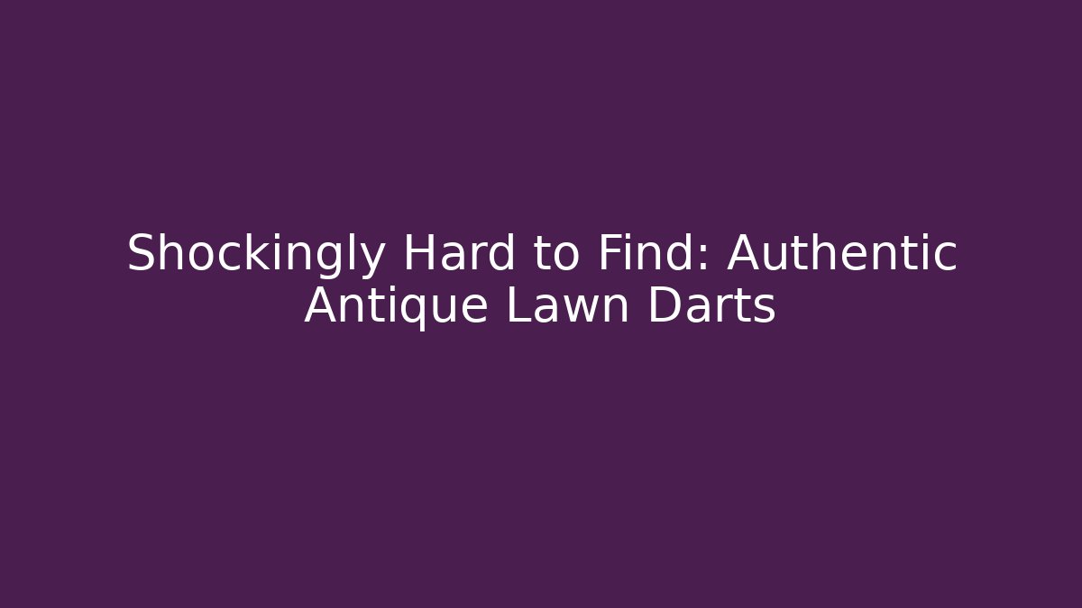 Shockingly Hard to Find: Authentic Antique Lawn Darts - Critter Realm