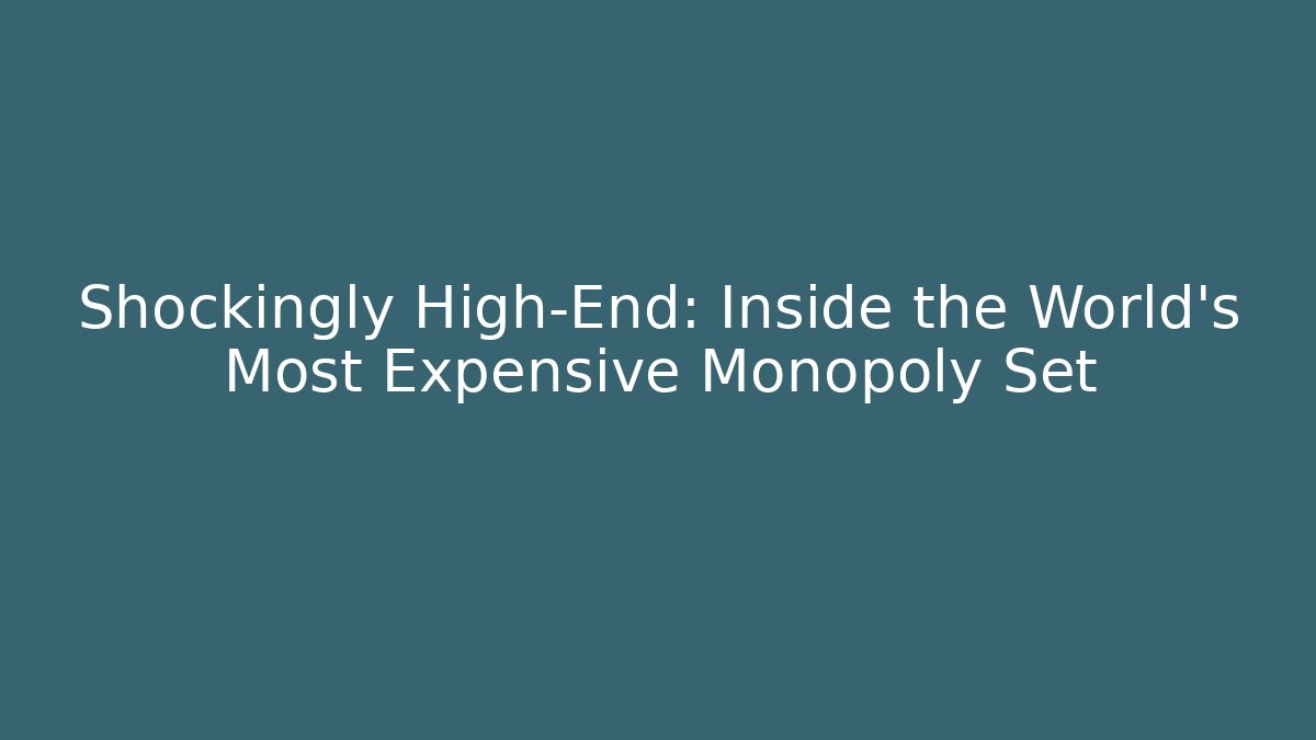 Shockingly High-End: Inside the World's Most Expensive Monopoly Set