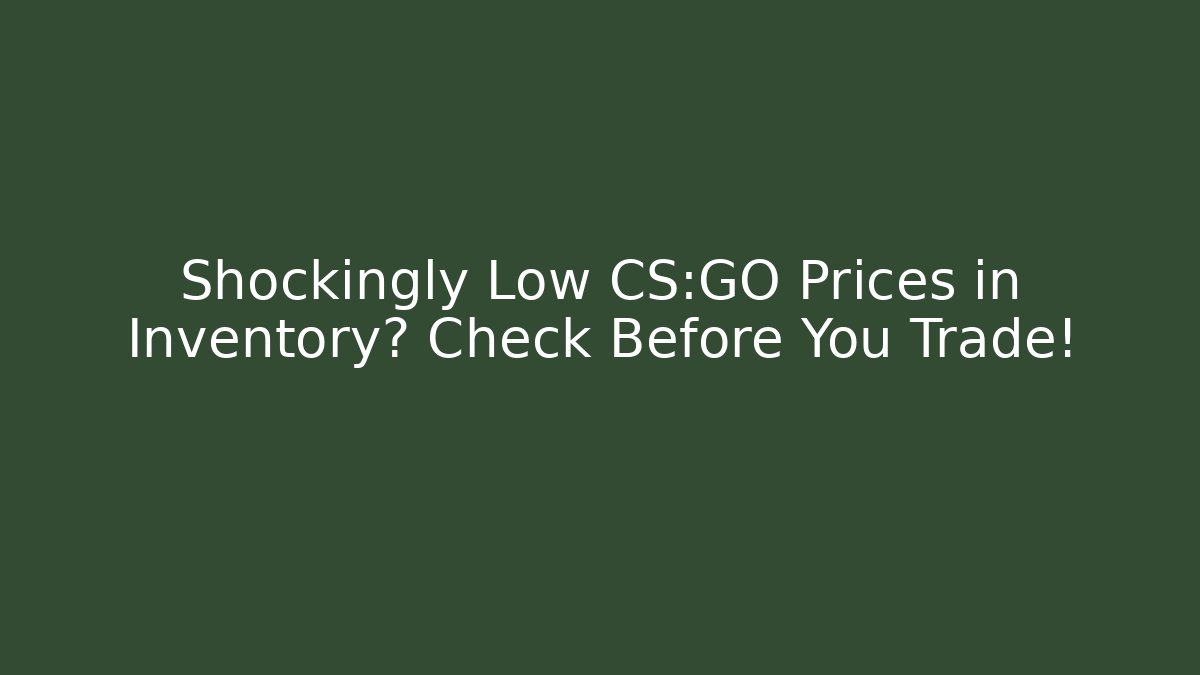 Shockingly Low CS:GO Prices in Inventory? Check Before You Trade!