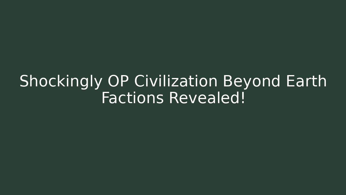 Shockingly OP Civilization Beyond Earth Factions Revealed!