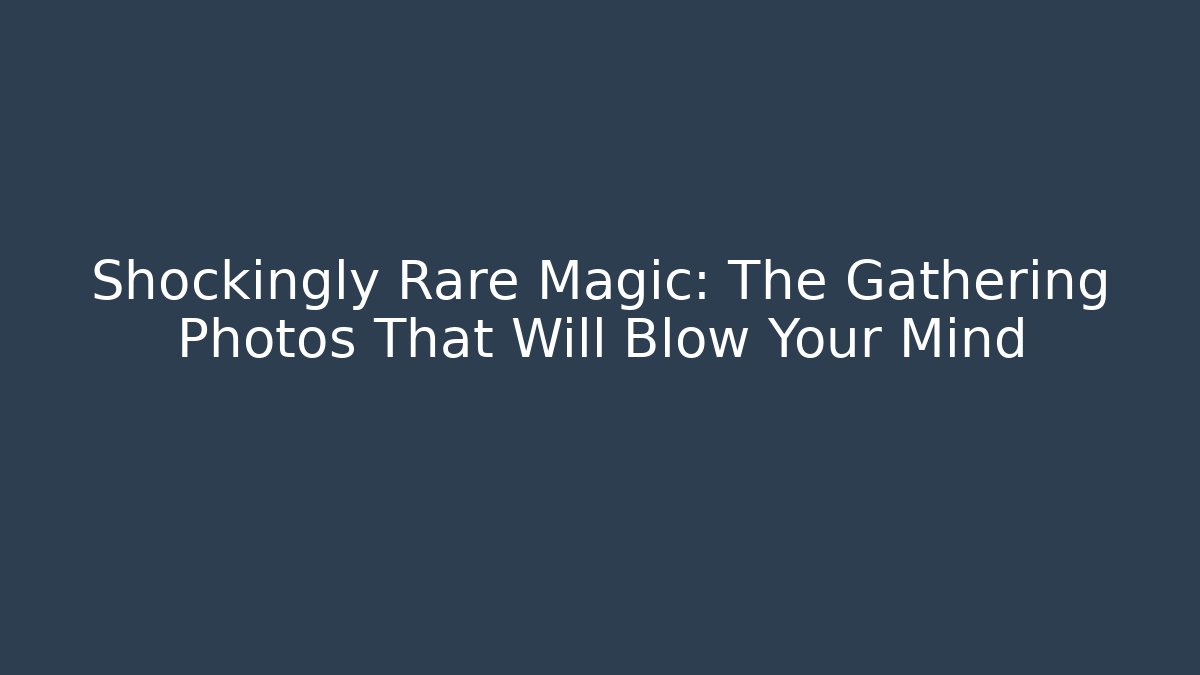 Shockingly Rare Magic: The Gathering Photos That Will Blow Your Mind