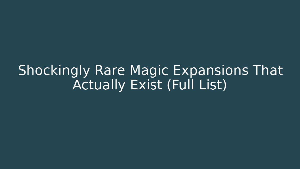 Shockingly Rare Magic Expansions That Actually Exist (Full List)