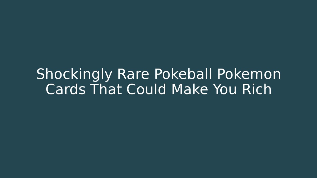 Shockingly Rare Pokeball Pokémon Cards That Could Make You Rich