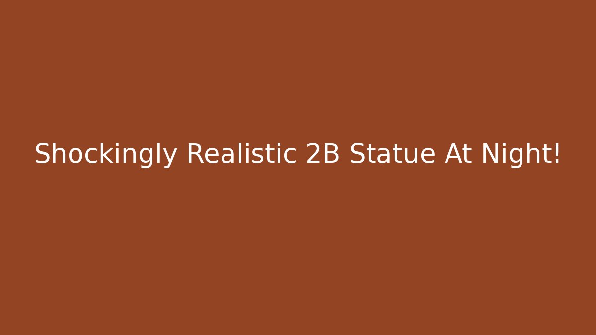 Shockingly Realistic 2B Statue At Night!
