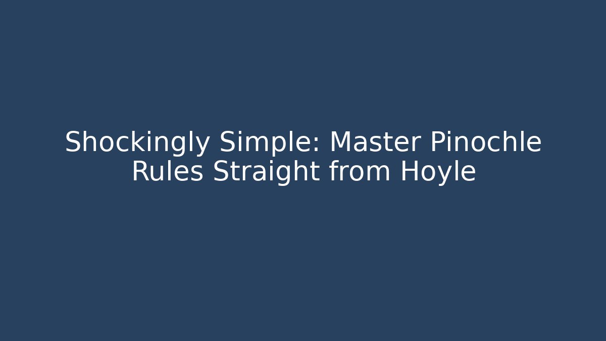 Shockingly Simple: Master Pinochle Rules Straight from Hoyle