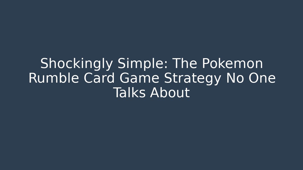 Shockingly Simple: The Pokémon Rumble Card Game Strategy No One Talks About