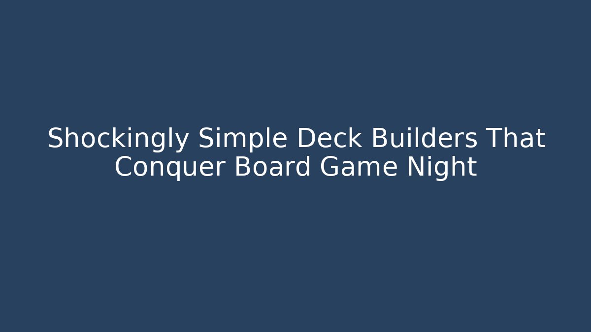 Shockingly Simple Deck Builders That Conquer Board Game Night