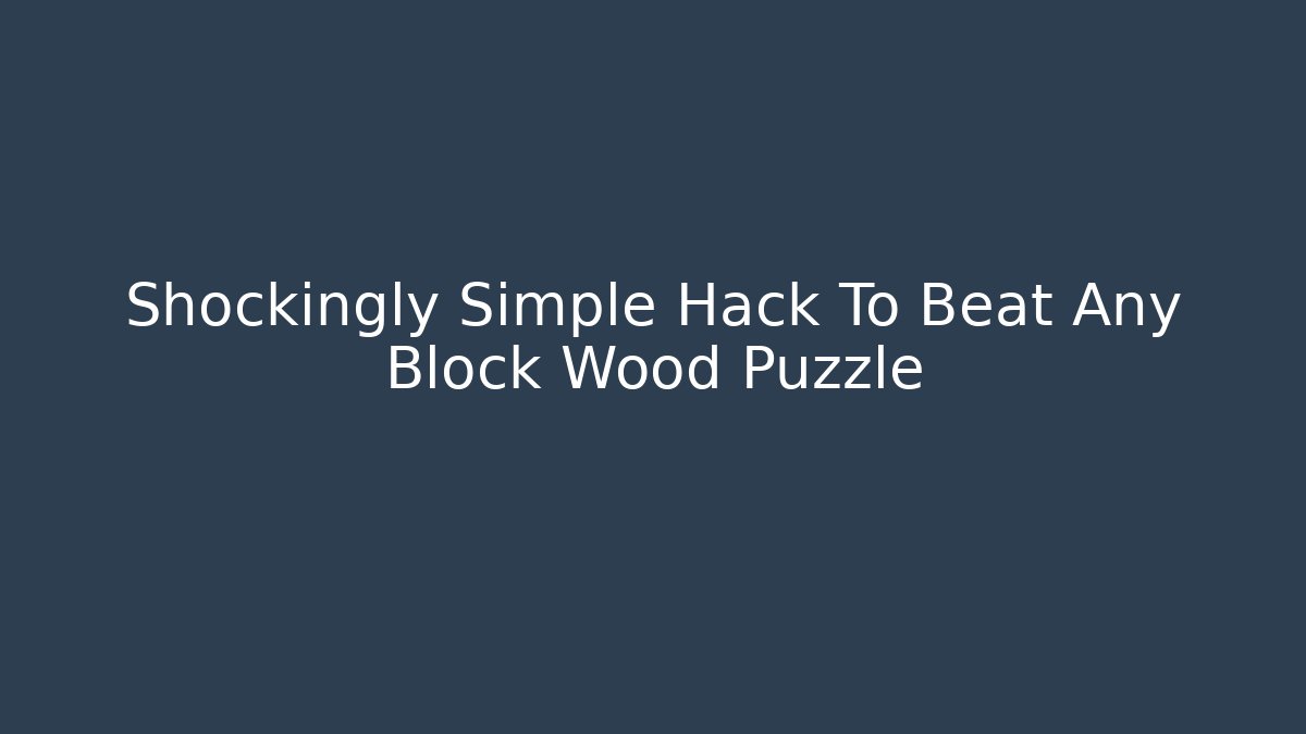 Shockingly Simple Hack To Beat Any Block Wood Puzzle
