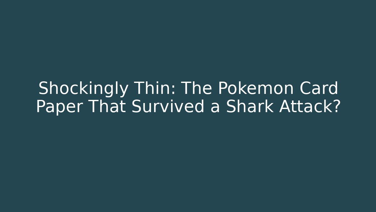 Shockingly Thin: The Pokémon Card Paper That Survived a Shark Attack? - Critter Realm