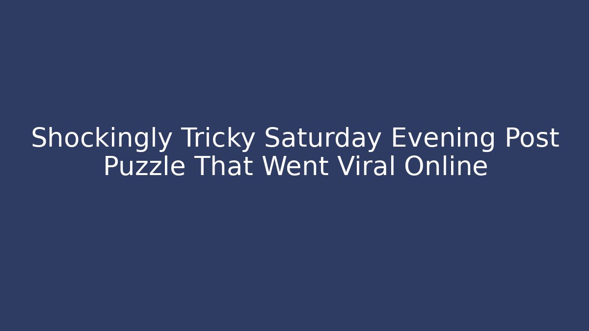 Shockingly Tricky Saturday Evening Post Puzzle That Went Viral Online