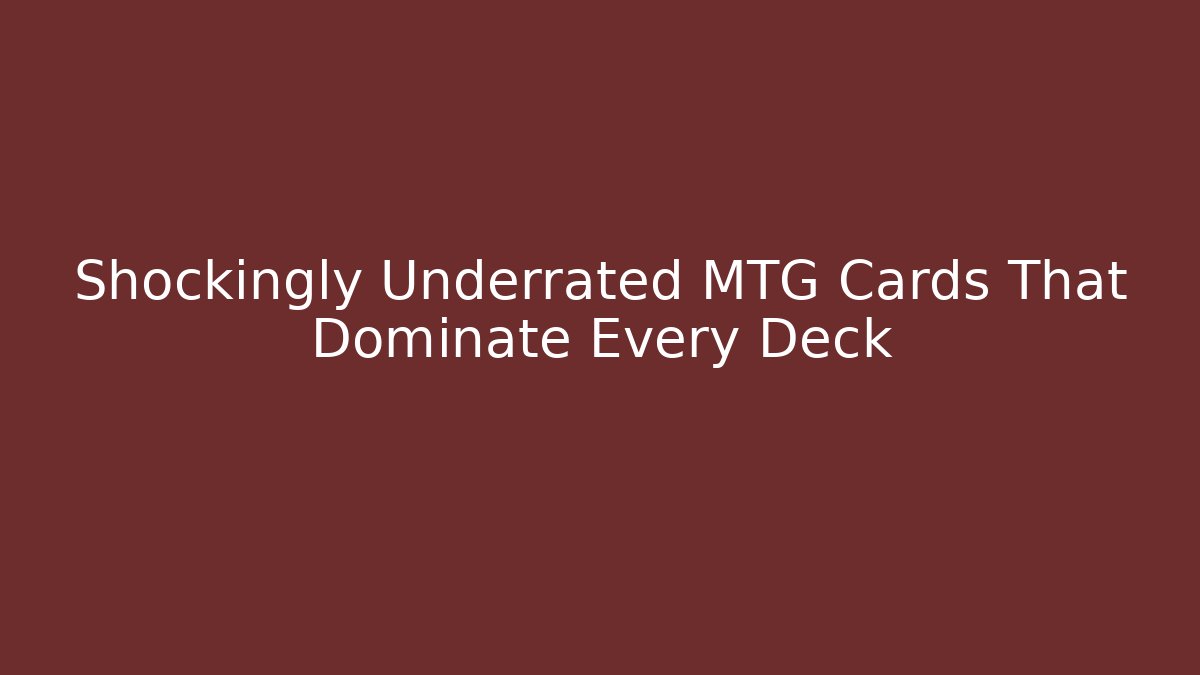 Shockingly Underrated MTG Cards That Dominate Every Deck