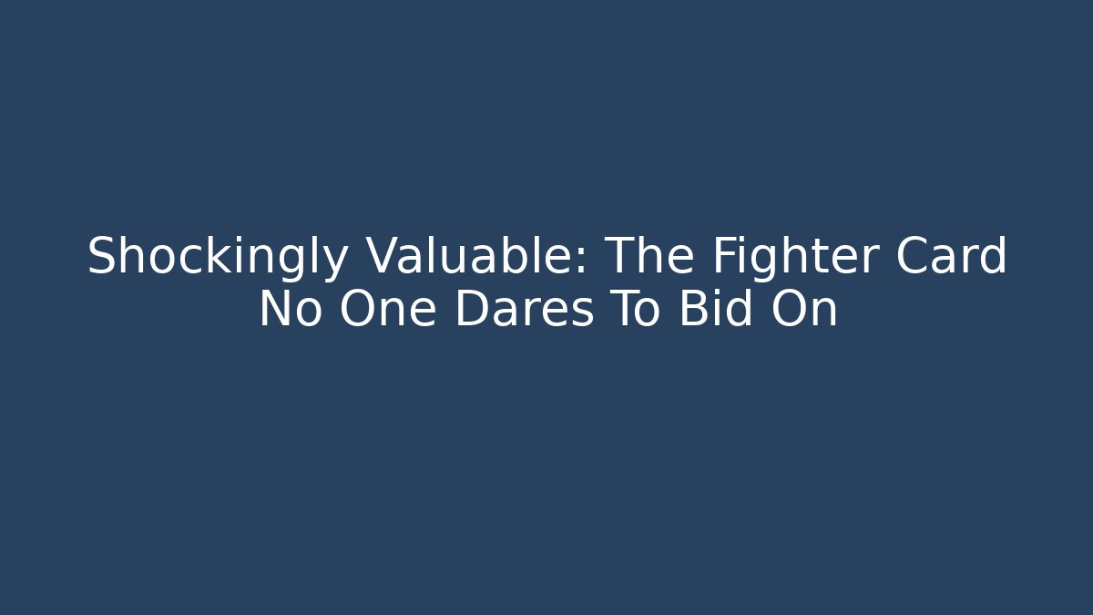 Shockingly Valuable: The Fighter Card No One Dares To Bid On