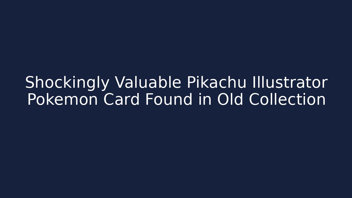 Shockingly Valuable Pikachu Illustrator Pokemon Card Found in Old Collection