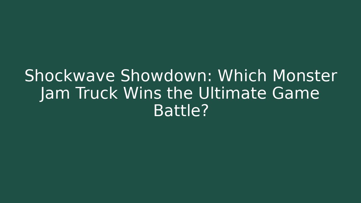 Shockwave Showdown: Which Monster Jam Truck Wins the Ultimate Game Battle?