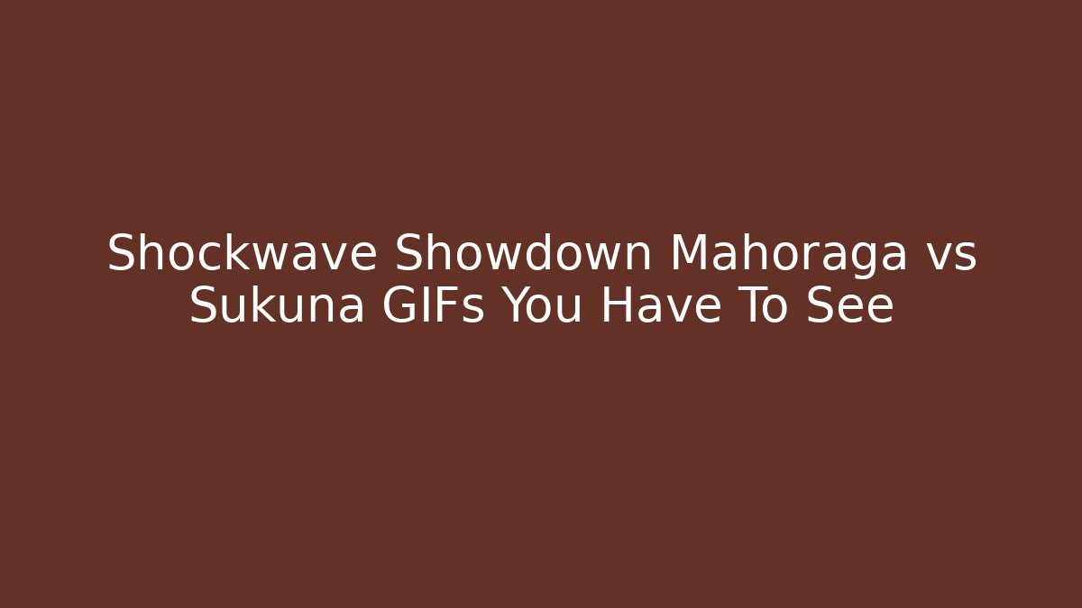 Shockwave Showdown Mahoraga vs Sukuna GIFs You Have To See