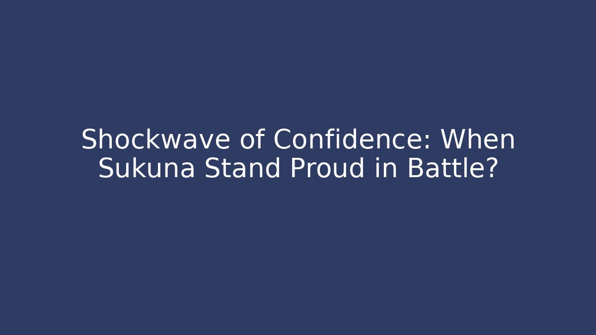 Shockwave of Confidence: When Sukuna Stand Proud in Battle? - Critter Realm