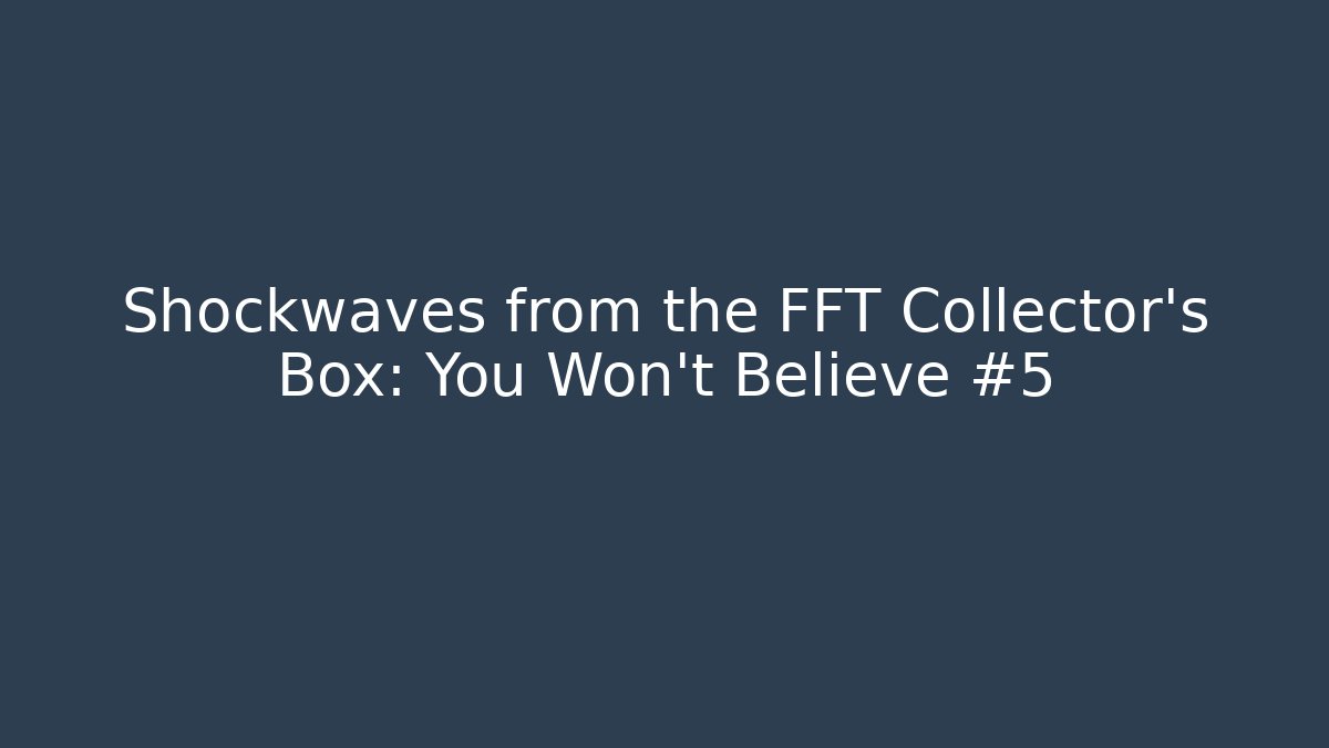 Shockwaves from the FFT Collector's Box: You Won't Believe #5 - Critter Realm