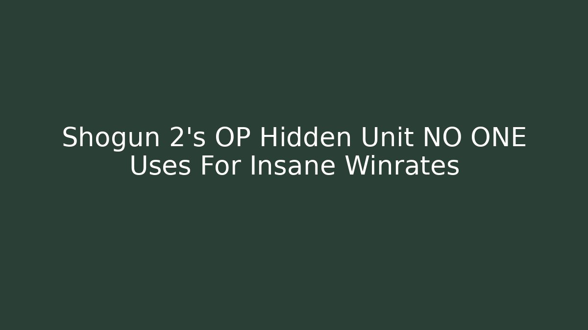 Shogun 2's OP Hidden Unit NO ONE Uses For Insane Winrates