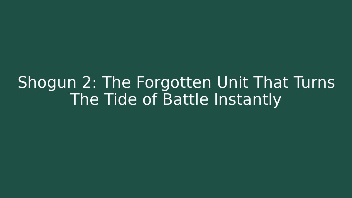 Shogun 2: The Forgotten Unit That Turns The Tide of Battle Instantly