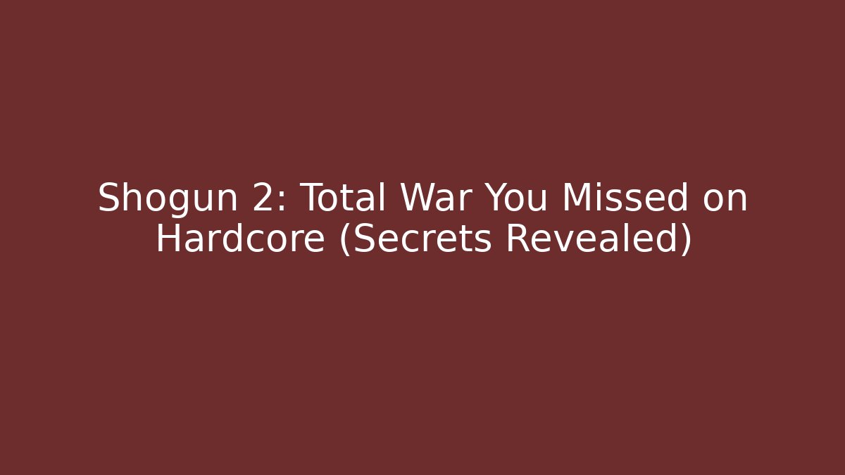 Shogun 2: Total War You Missed on Hardcore (Secrets Revealed)