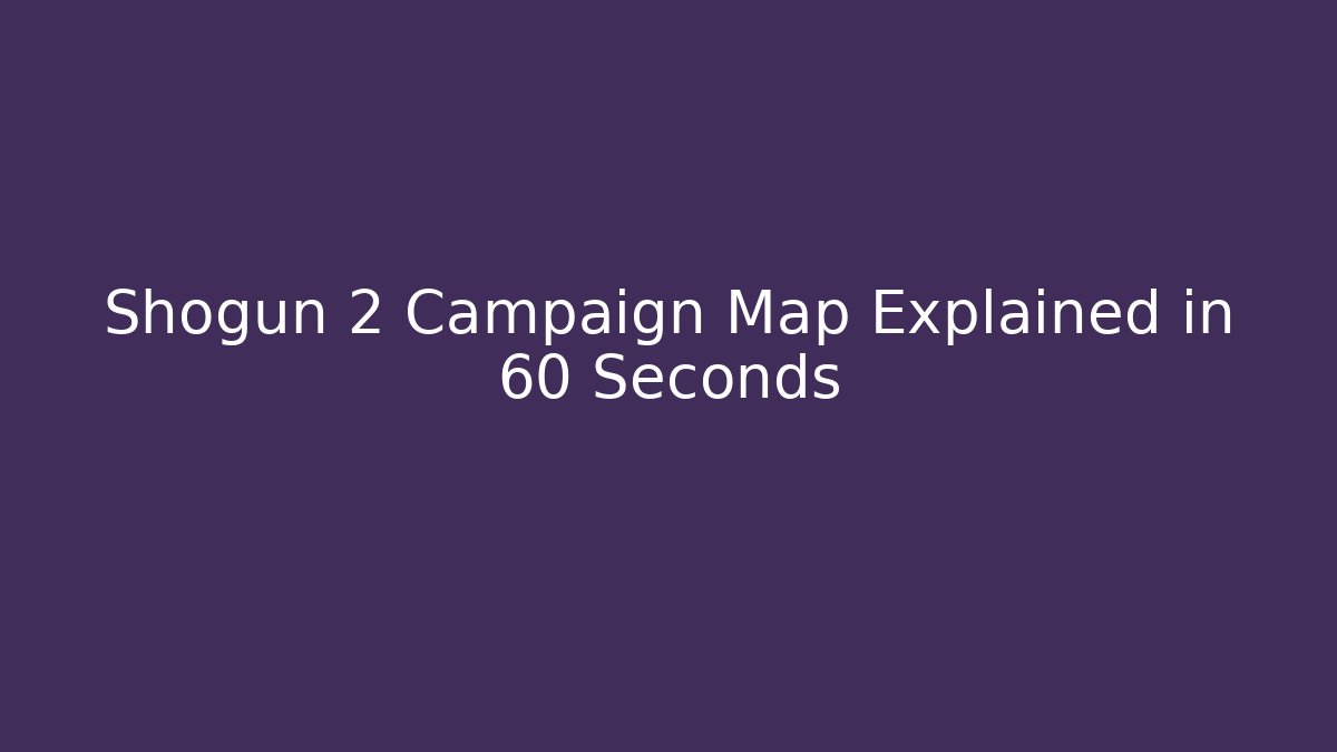 Shogun 2 Campaign Map Explained in 60 Seconds