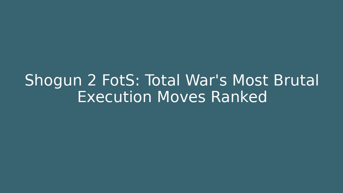 Shogun 2 FotS: Total War's Most Brutal Execution Moves Ranked