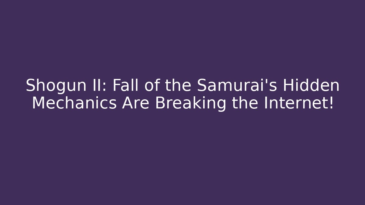 Shogun II: Fall of the Samurai's Hidden Mechanics Are Breaking the Internet!