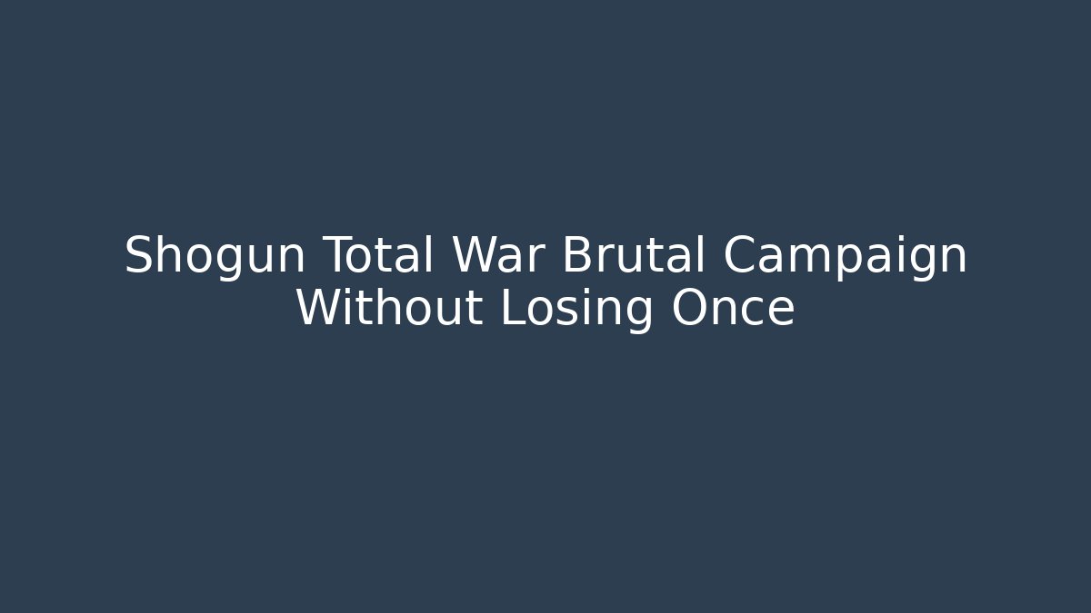 Shogun Total War Brutal Campaign Without Losing Once - Critter Realm