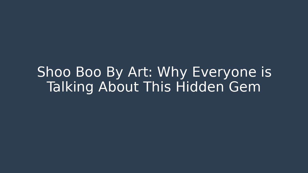 Shoo Boo By Art: Why Everyone is Talking About This Hidden Gem