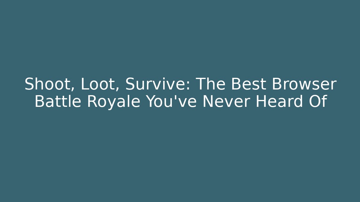 Shoot, Loot, Survive: The Best Browser Battle Royale You’ve Never Heard Of