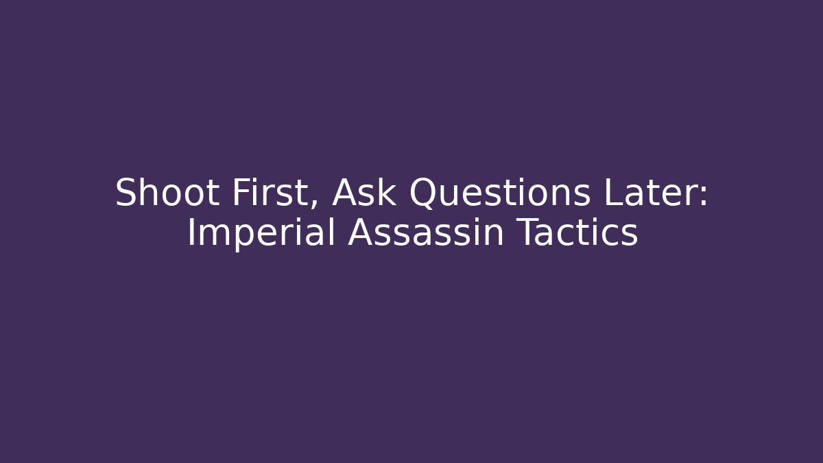 Shoot First, Ask Questions Later: Imperial Assassin Tactics - Critter Realm