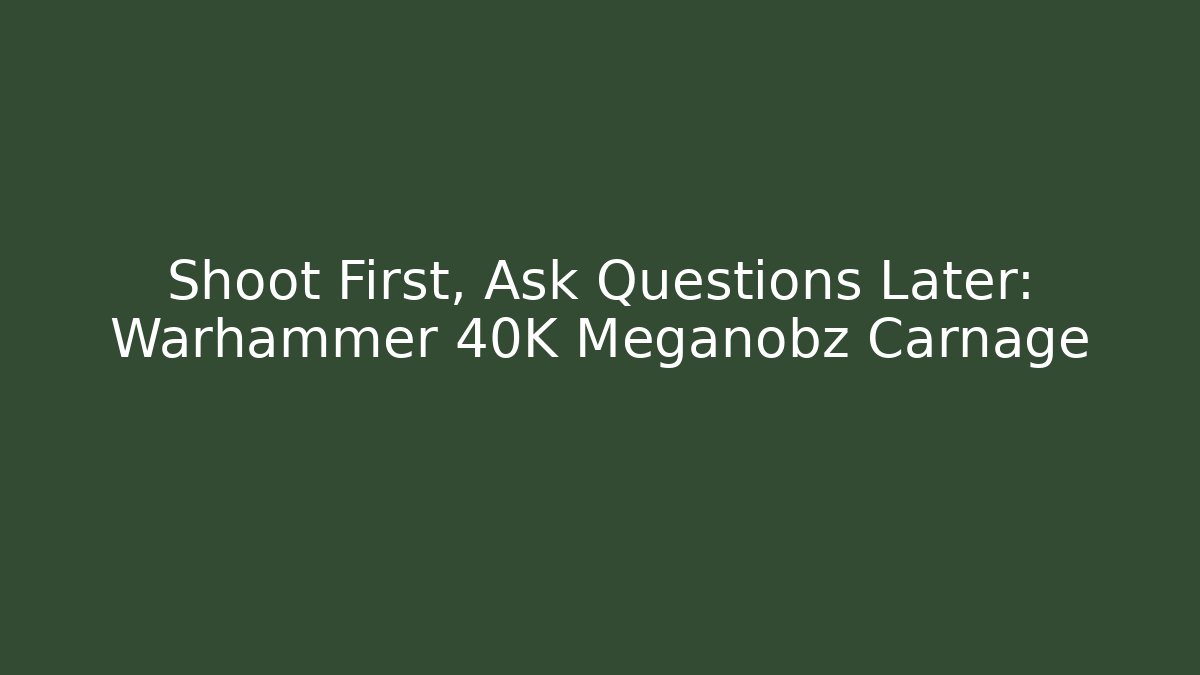 Shoot First, Ask Questions Later: Warhammer 40K Meganobz Carnage - Critter Realm