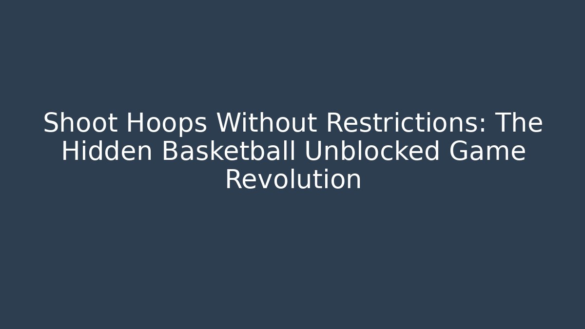 Shoot Hoops Without Restrictions: The Hidden Basketball Unblocked Game Revolution - Critter Realm
