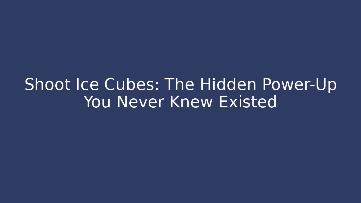 Shoot Ice Cubes: The Hidden Power-Up You Never Knew Existed