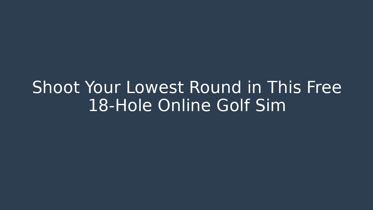 Shoot Your Lowest Round in This Free 18-Hole Online Golf Sim - Critter Realm