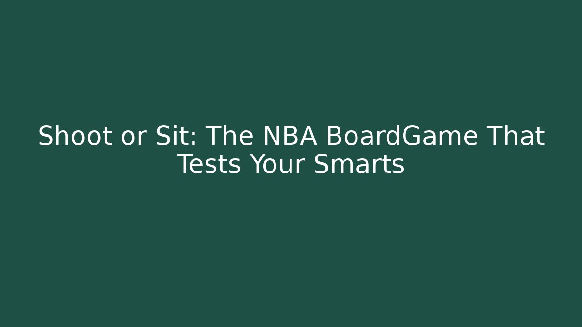 Shoot or Sit: The NBA BoardGame That Tests Your Smarts
