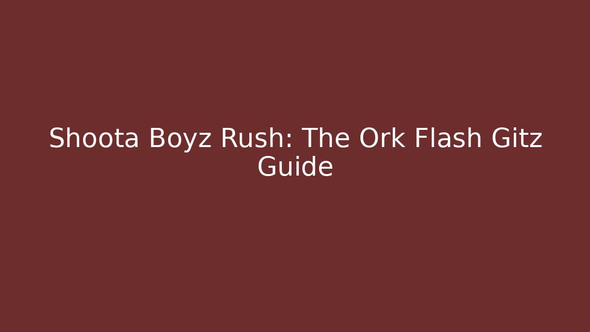 Shoota Boyz Rush: The Ork Flash Gitz Guide