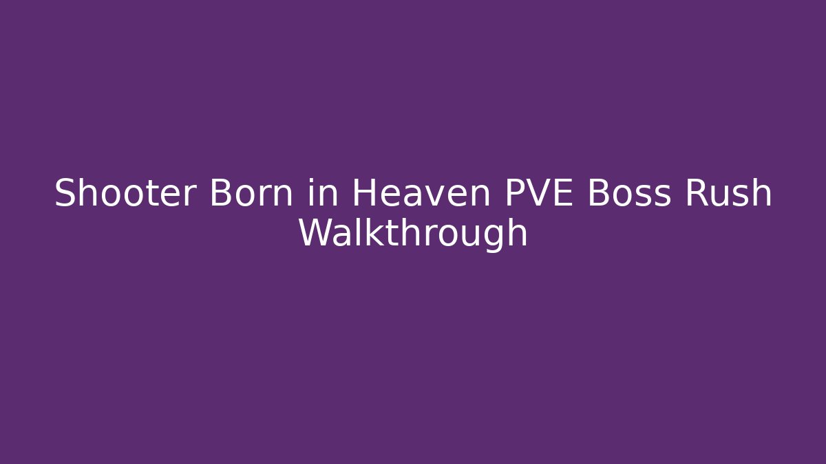 Shooter Born in Heaven PVE Boss Rush Walkthrough