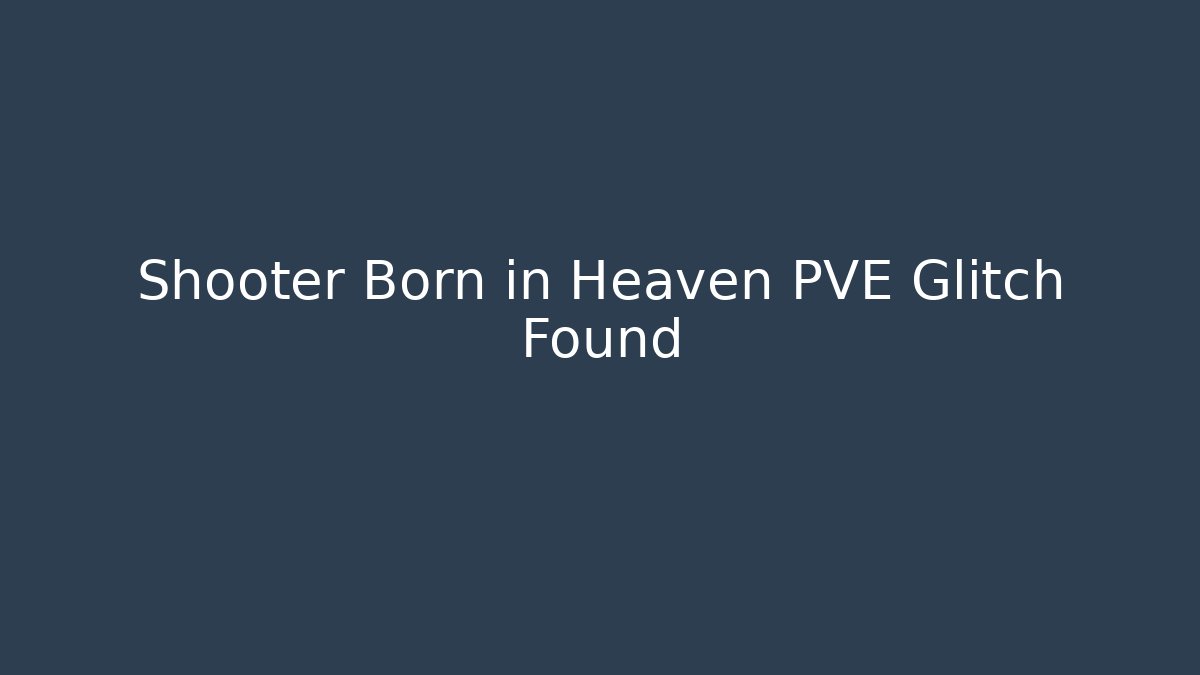 Shooter Born in Heaven PVE Glitch Found