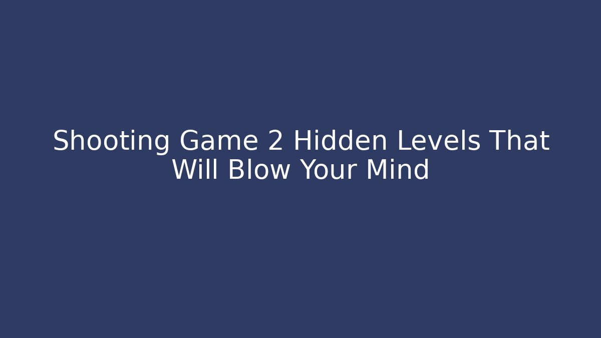 Shooting Game 2 Hidden Levels That Will Blow Your Mind