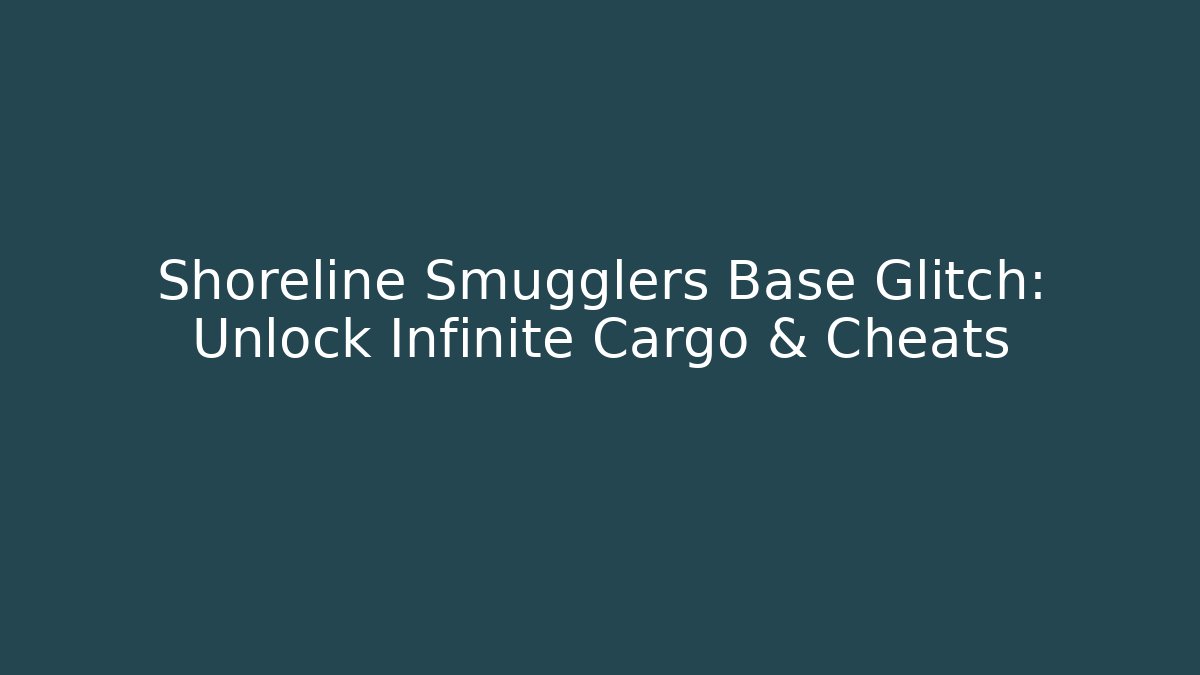 Shoreline Smugglers Base Glitch: Unlock Infinite Cargo & Cheats