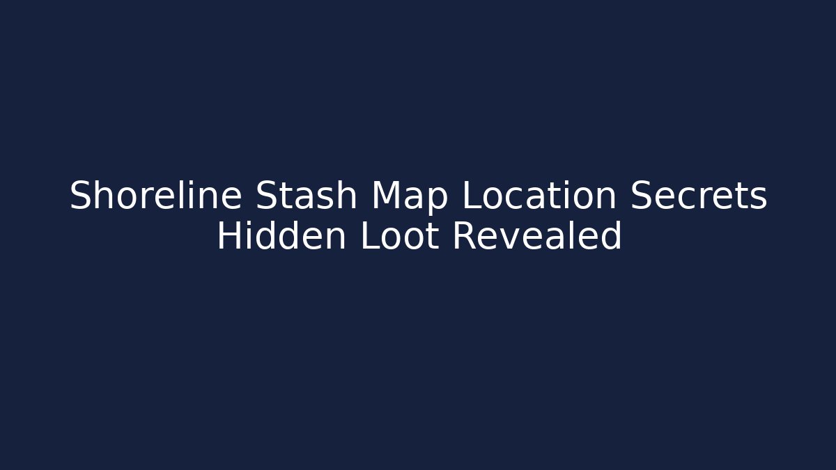 Shoreline Stash Map Location Secrets Hidden Loot Revealed