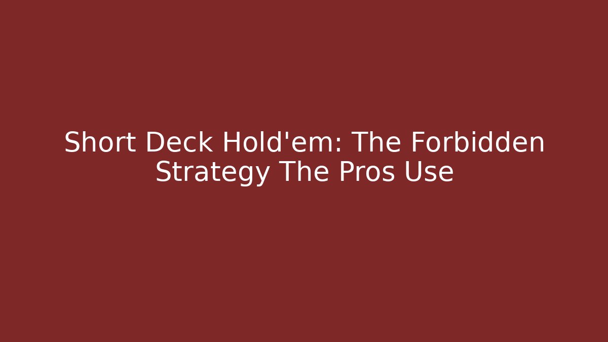 Short Deck Hold'em: The Forbidden Strategy The Pros Use