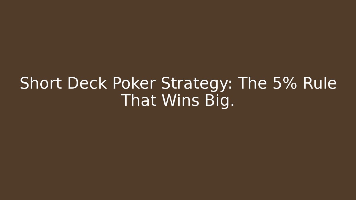 Short Deck Poker Strategy: The 5% Rule That Wins Big.