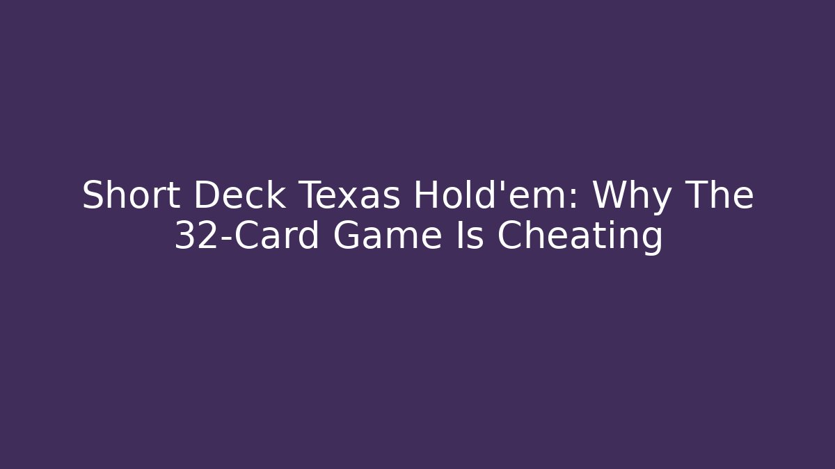 Short Deck Texas Hold'em: Why The 32-Card Game Is Cheating - Critter Realm