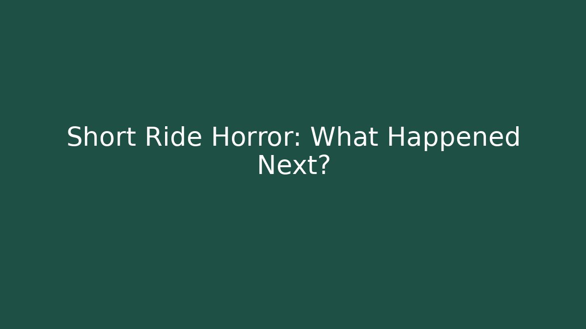 Short Ride Horror: What Happened Next?